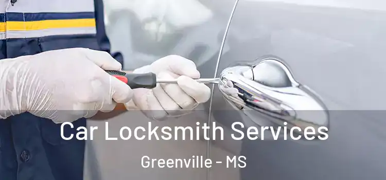 Car Locksmith Services Greenville - MS